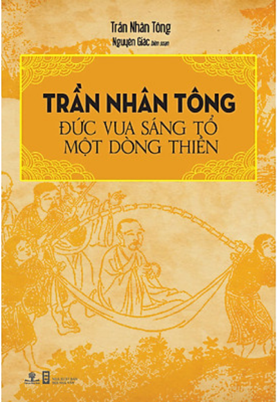 Trần Nhân Tông, Đức Vua Sáng Tổ Một Dòng Thiền