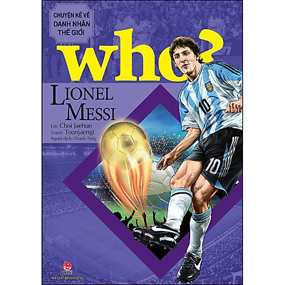 WHO? LIONEL MESSI-CHUYỆN KỂ VỀ DANH NHÂN THẾ GIỚI