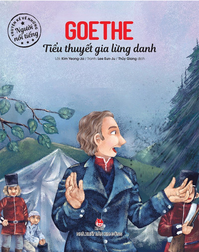 TRUYỆN KỂ VỀ NHỮNG NGƯỜI NỔI TIẾNG-GOETHE TIỂU THUYẾT GIA LỪNG DANH