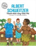 TRUYỆN KỂ VỀ NHỮNG NGƯỜI NỔI TIẾNG-ALBERT SCHWEITZER THÁNH NHÂN VÙNG CHÂU PHI