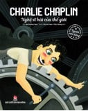 TRUYỆN KỂ VỀ NHỮNG NGƯỜI NỔI TIẾNG CHARLIE CHAPLIN - NGHỆ SĨ HÀI CỦA THẾ GIỚI