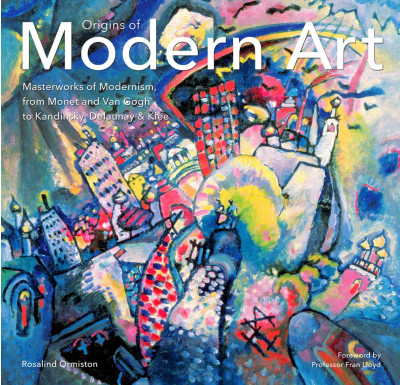 Origins of Modern Art : Masterworks of Modernism from Monet to Kandinsky, Delaunay, Turner & Klee
