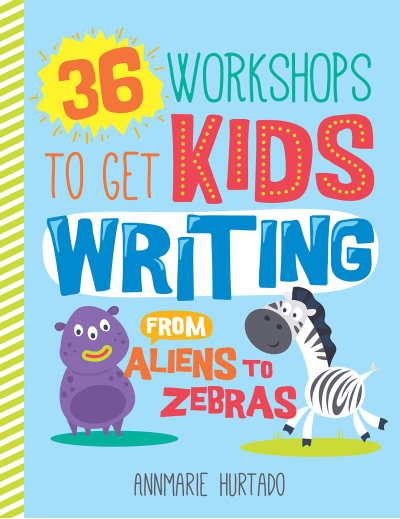 36 Workshops to Get Kids Writing: From Aliens to Zebras