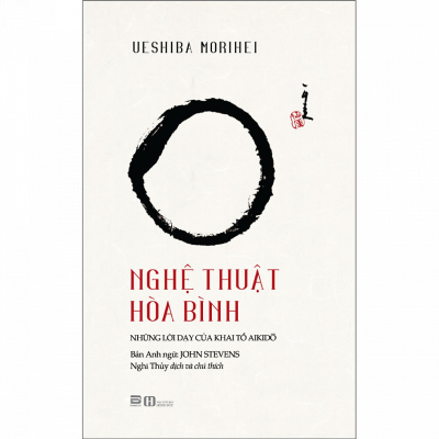 Nghệ Thuật Hòa Bình - Những Lời Dạy Của Khai Tổ Aikido