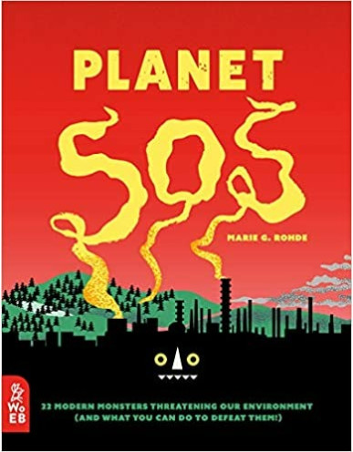 Planet SOS : 22 Modern Monsters Threatening Our Environment (and What You Can Do to Defeat Them!)